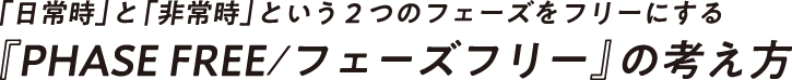 「日常時」と「非常時」という2つのフェーズをフリーにする『PHASE FREE/フェーズフリー』の考え方